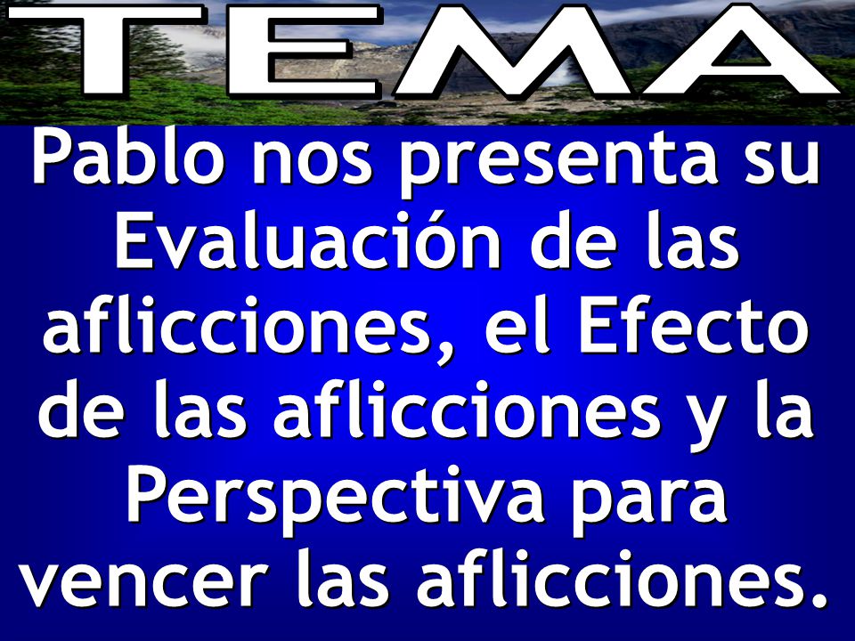 TEMA Pablo nos presenta su Evaluación de las aflicciones, el Efecto de las aflicciones y la Perspectiva para vencer las aflicciones.