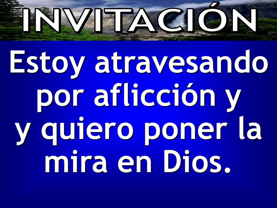 Estoy atravesando por aflicción y y quiero poner la mira en Dios.