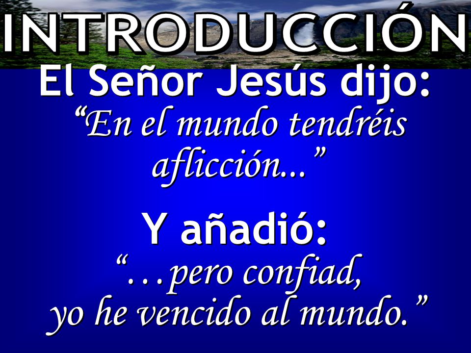 El Señor Jesús dijo: En el mundo tendréis aflicción...