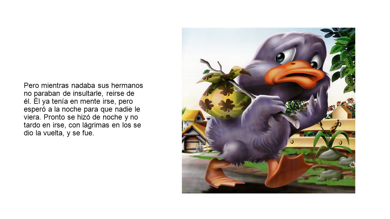 Pero mientras nadaba sus hermanos no paraban de insultarle, reirse de él.