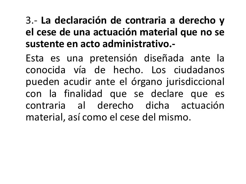 3.- La declaración de contraria a derecho y el cese de una actuación material que no se sustente en acto administrativo.-