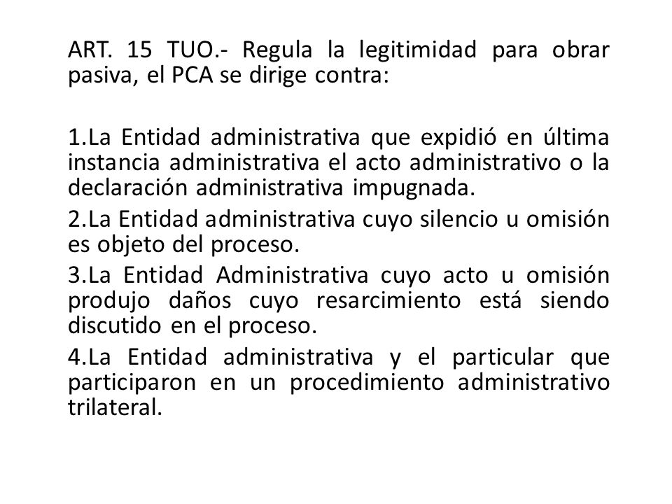 ART. 15 TUO.- Regula la legitimidad para obrar pasiva, el PCA se dirige contra: