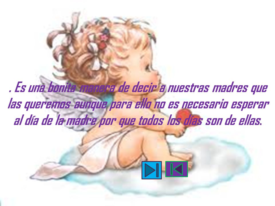 . Es una bonita manera de decir a nuestras madres que las queremos aunque para ello no es necesario esperar al día de la madre por que todos los días son de ellas.