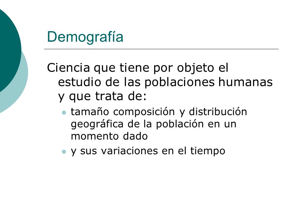 Demografía Ciencia que tiene por objeto el estudio de las poblaciones humanas y que trata de: