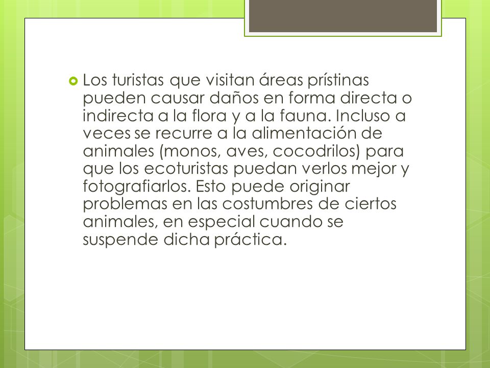 Los turistas que visitan áreas prístinas pueden causar daños en forma directa o indirecta a la flora y a la fauna.