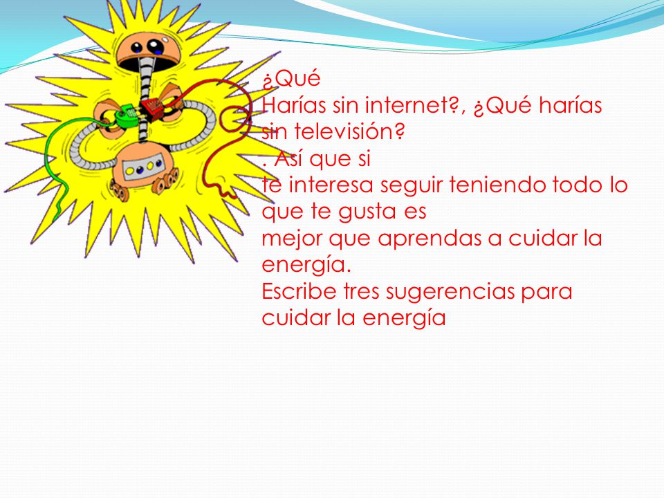 ¿Qué Harías sin internet , ¿Qué harías sin televisión . Así que si. te interesa seguir teniendo todo lo que te gusta es.