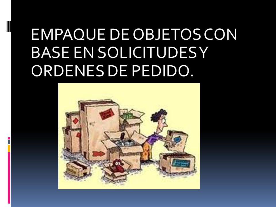 EMPAQUE DE OBJETOS CON BASE EN SOLICITUDES Y ORDENES DE PEDIDO.