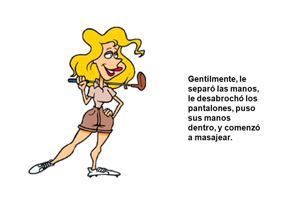 Gentilmente, le separó las manos, le desabrochó los pantalones, puso sus manos dentro, y comenzó a masajear.