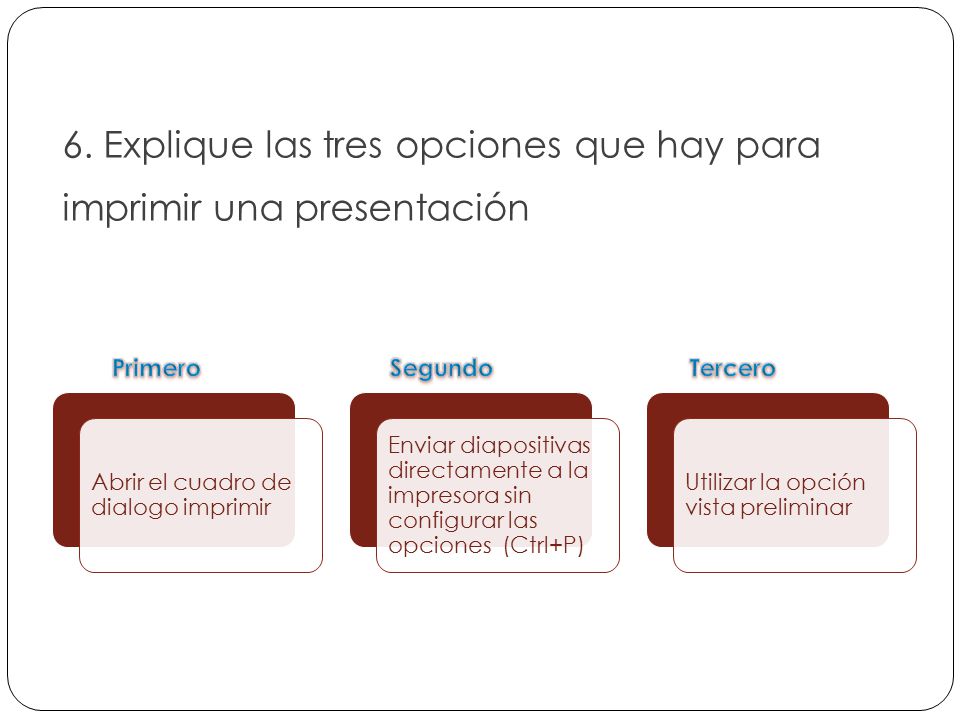 6. Explique las tres opciones que hay para imprimir una presentación