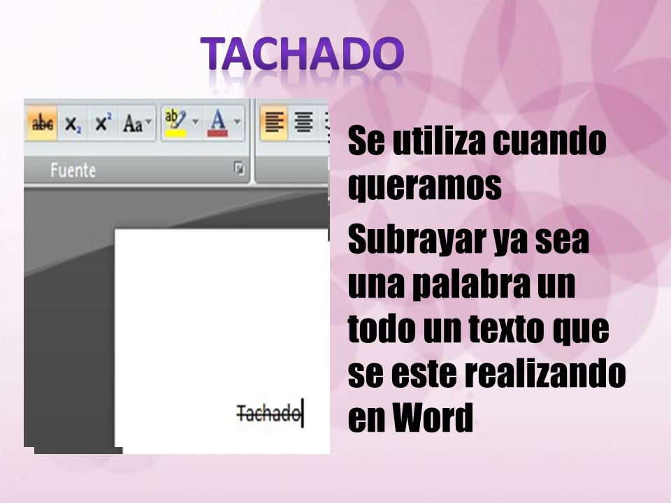 TACHADO Se utiliza cuando queramos Subrayar ya sea una palabra un todo un texto que se este realizando en Word