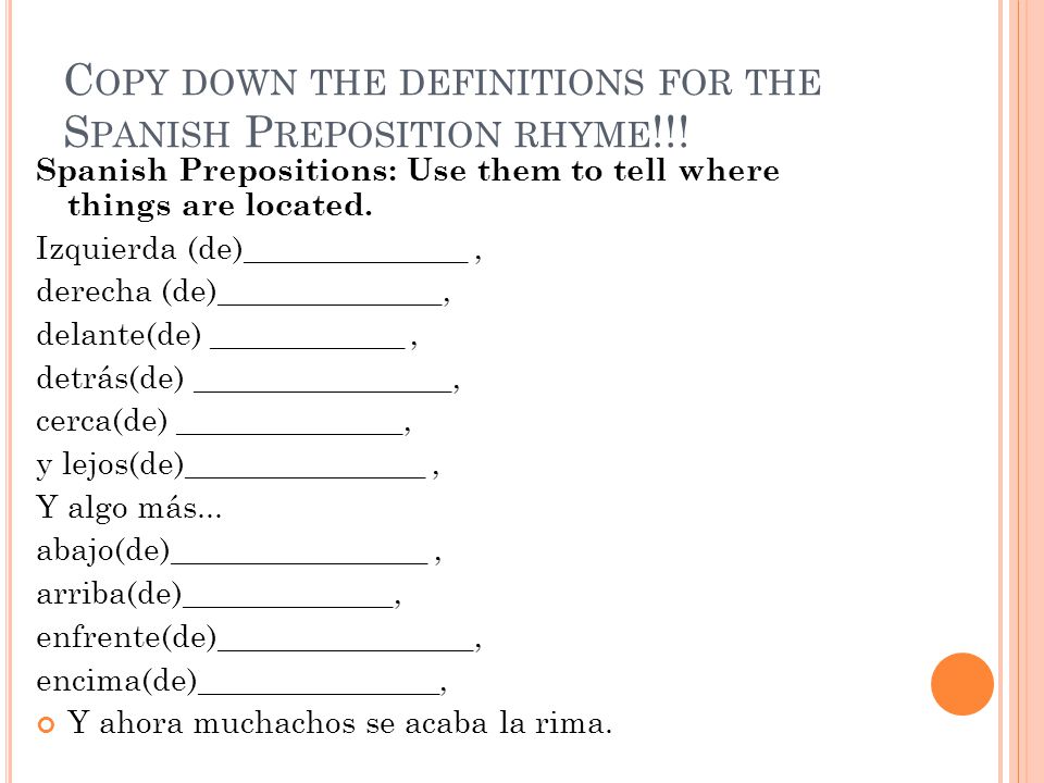Copy down the definitions for the Spanish Preposition rhyme!!!