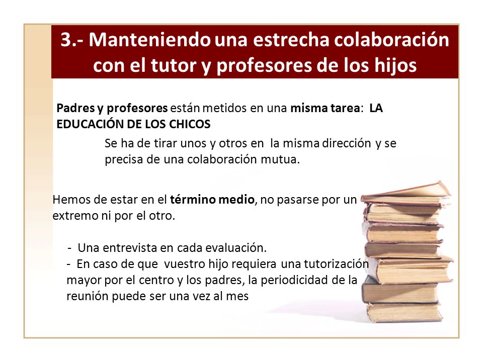 3.- Manteniendo una estrecha colaboración con el tutor y profesores de los hijos
