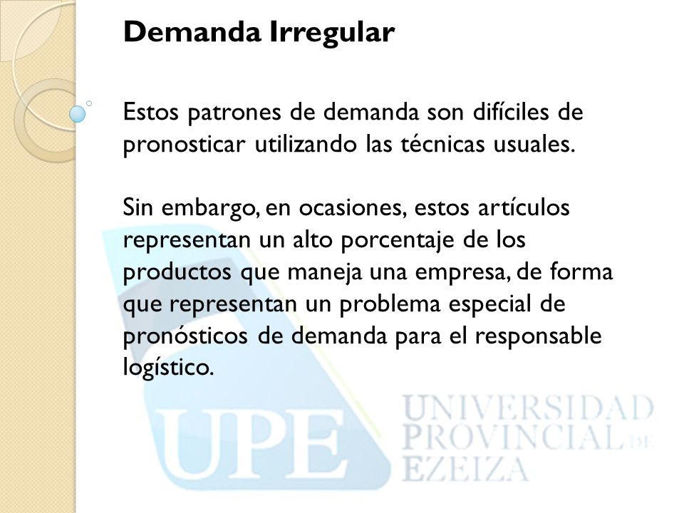 Demanda Irregular Estos patrones de demanda son difíciles de pronosticar utilizando las técnicas usuales.