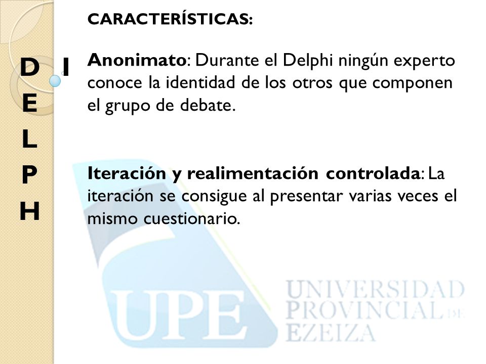CARACTERÍSTICAS: Anonimato: Durante el Delphi ningún experto conoce la identidad de los otros que componen el grupo de debate.