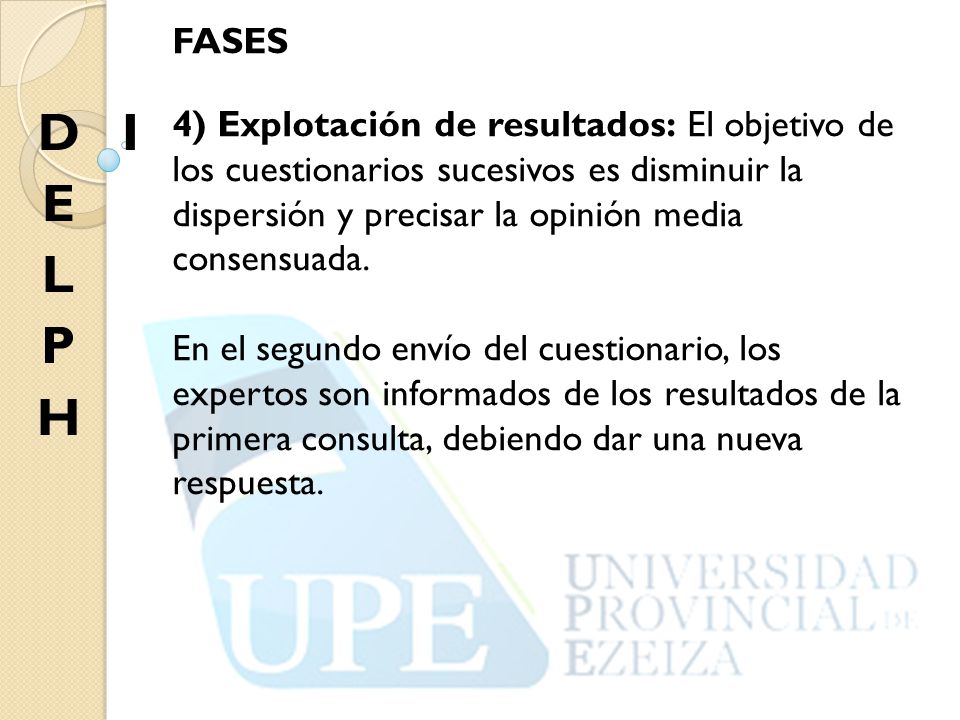 FASES 4) Explotación de resultados: El objetivo de los cuestionarios sucesivos es disminuir la dispersión y precisar la opinión media consensuada.