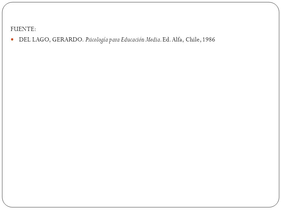 FUENTE: DEL LAGO, GERARDO. Psicología para Educación Media. Ed. Alfa, Chile, 1986