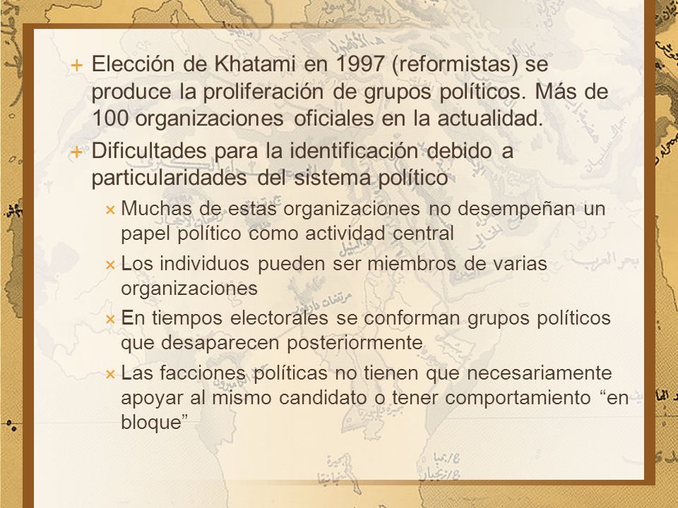 Elección de Khatami en 1997 (reformistas) se produce la proliferación de grupos políticos. Más de 100 organizaciones oficiales en la actualidad.