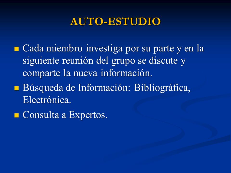 AUTO-ESTUDIO Cada miembro investiga por su parte y en la siguiente reunión del grupo se discute y comparte la nueva información.
