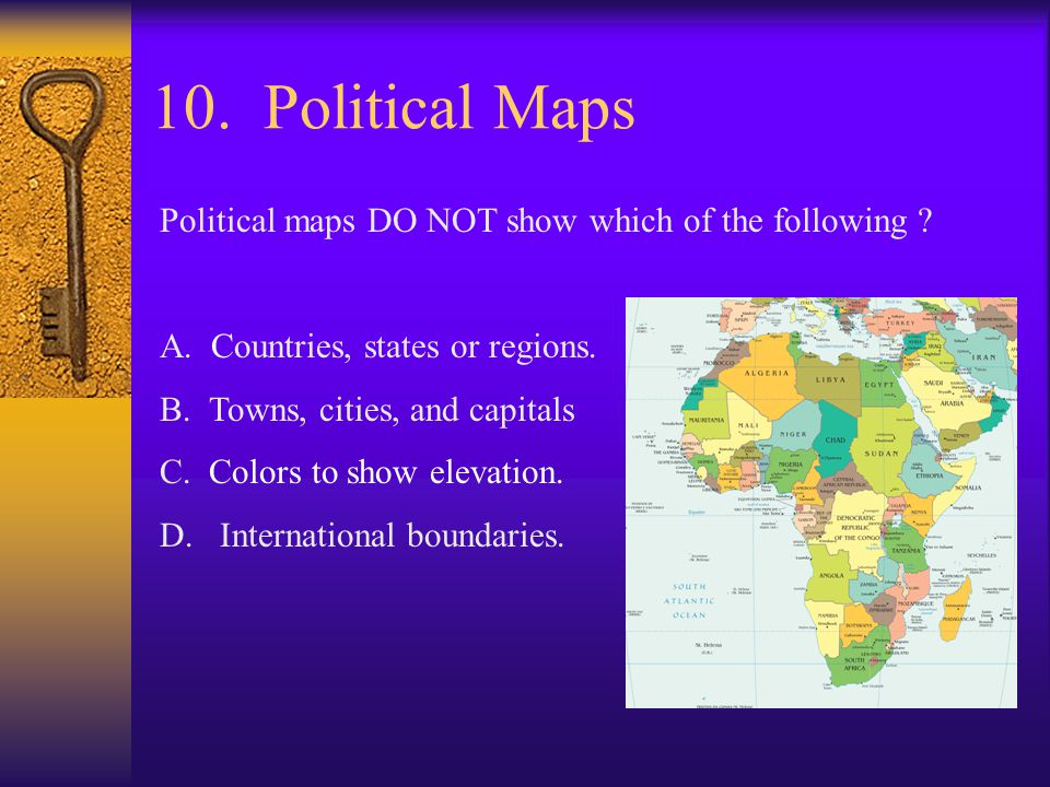10. Political Maps Political maps DO NOT show which of the following