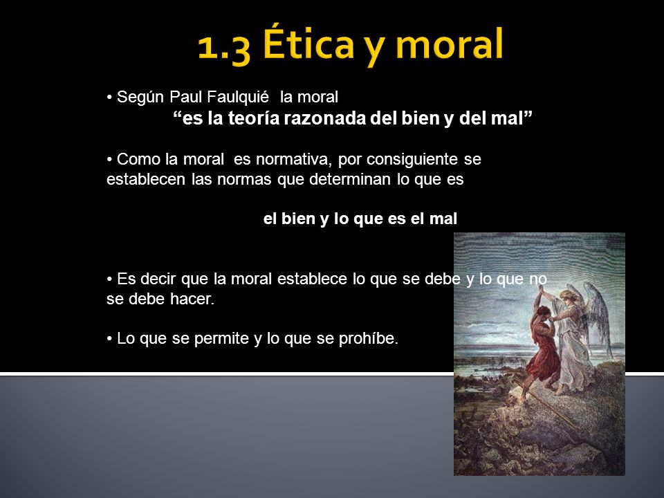 1.3 Ética y moral es la teoría razonada del bien y del mal