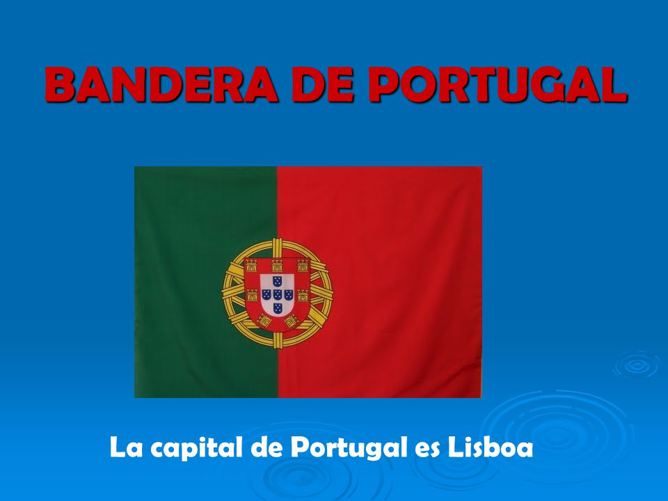 BANDERA DE PORTUGAL La capital de Portugal es Lisboa