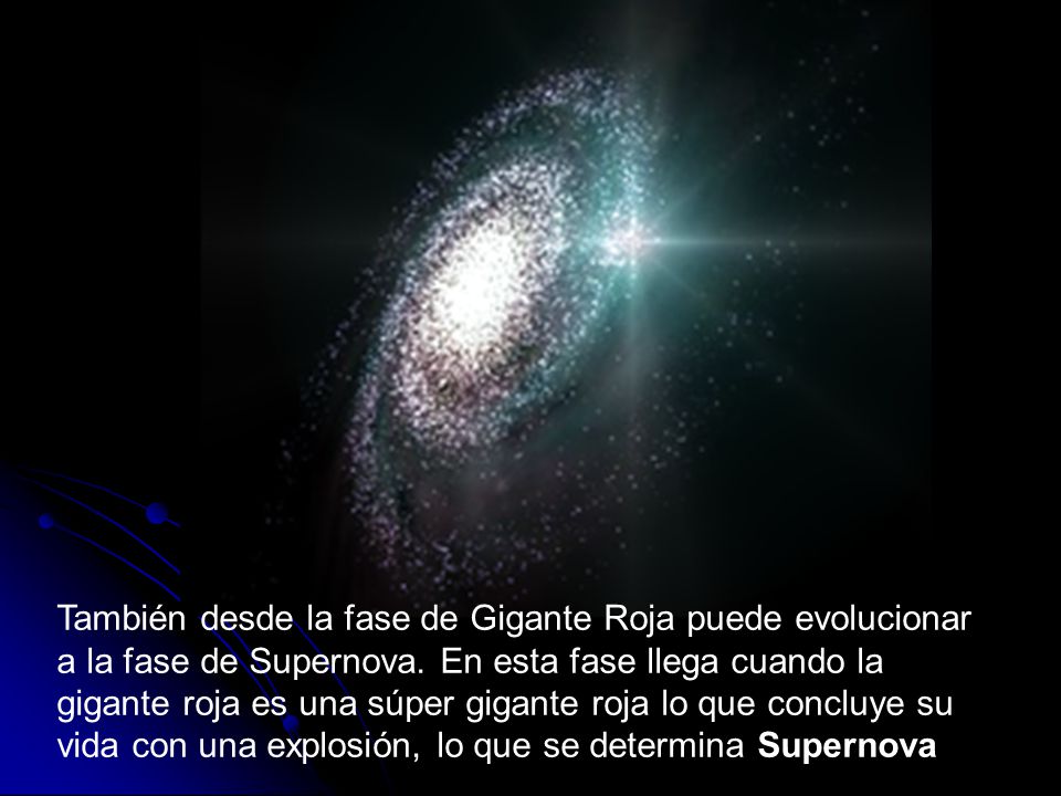 También desde la fase de Gigante Roja puede evolucionar a la fase de Supernova.