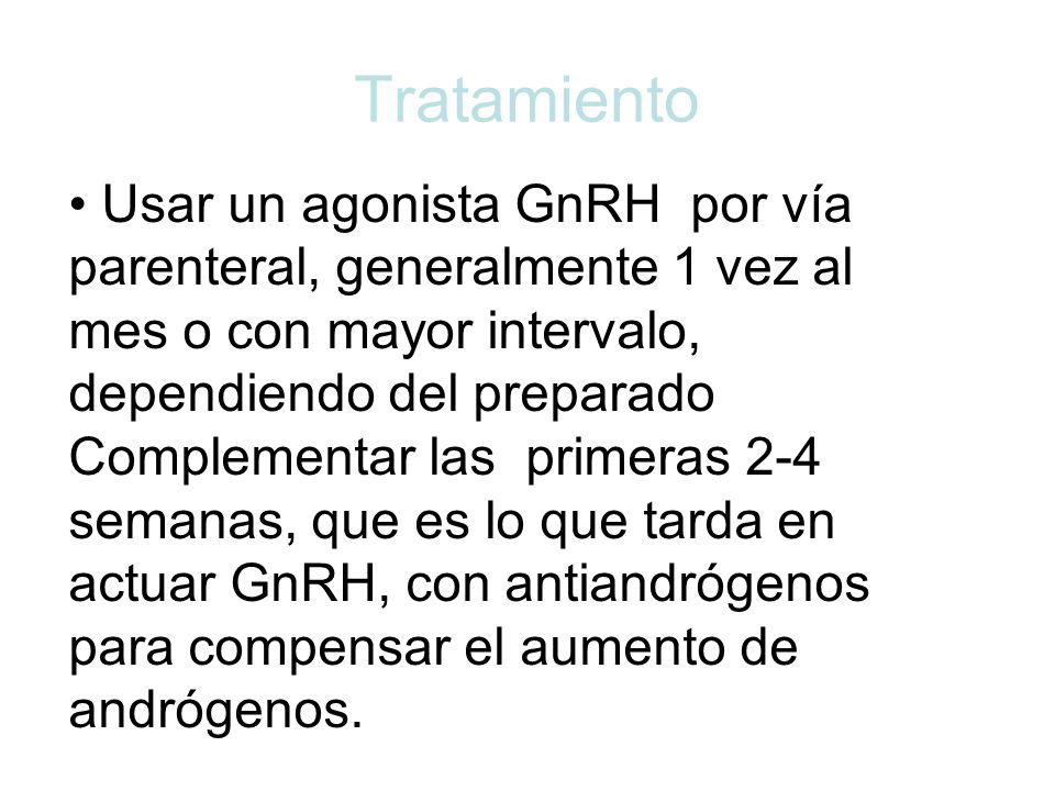Tratamiento Usar un agonista GnRH por vía parenteral, generalmente 1 vez al mes o con mayor intervalo, dependiendo del preparado.