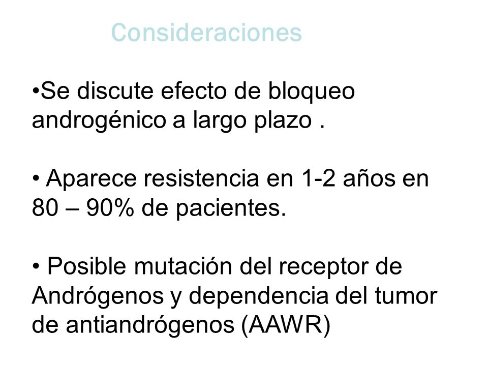 Consideraciones Se discute efecto de bloqueo androgénico a largo plazo . Aparece resistencia en 1-2 años en 80 – 90% de pacientes.