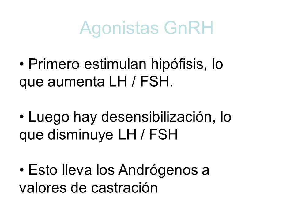 Agonistas GnRH Primero estimulan hipófisis, lo que aumenta LH / FSH.