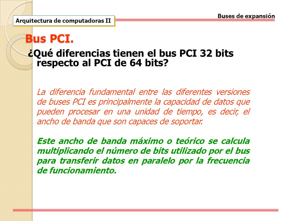 Buses de expansión Arquitectura de computadoras II. Bus PCI. ¿Qué diferencias tienen el bus PCI 32 bits respecto al PCI de 64 bits