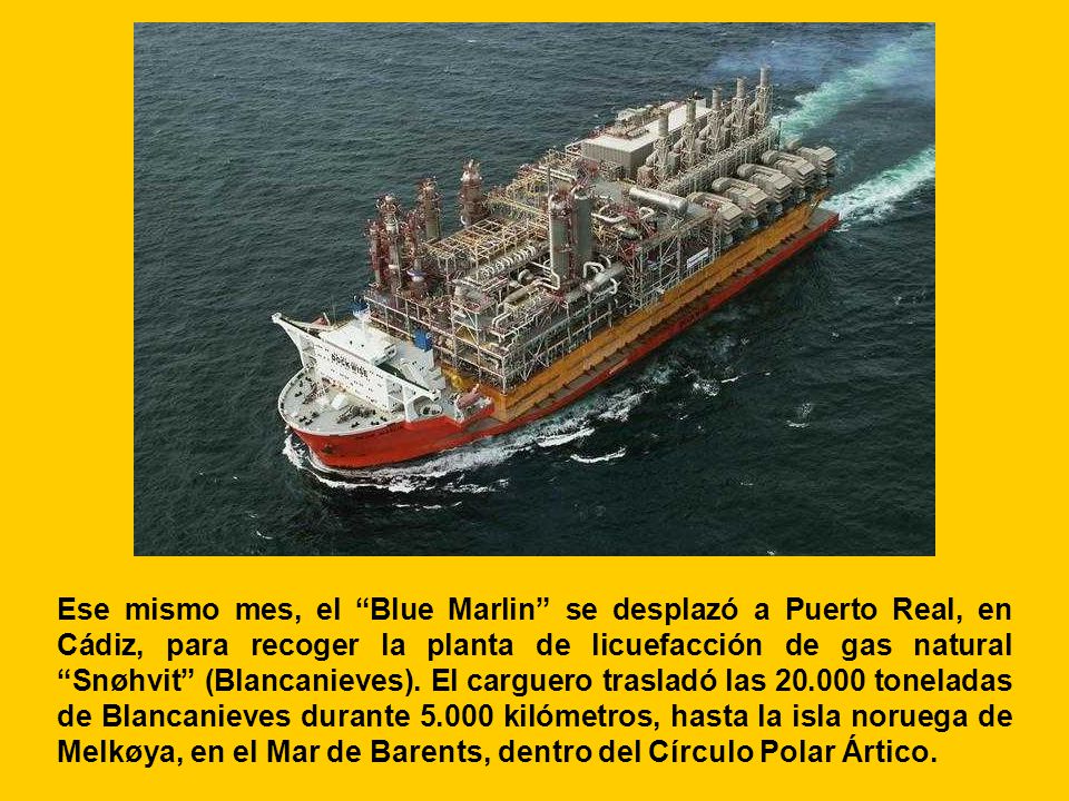 Ese mismo mes, el Blue Marlin se desplazó a Puerto Real, en Cádiz, para recoger la planta de licuefacción de gas natural Snøhvit (Blancanieves).