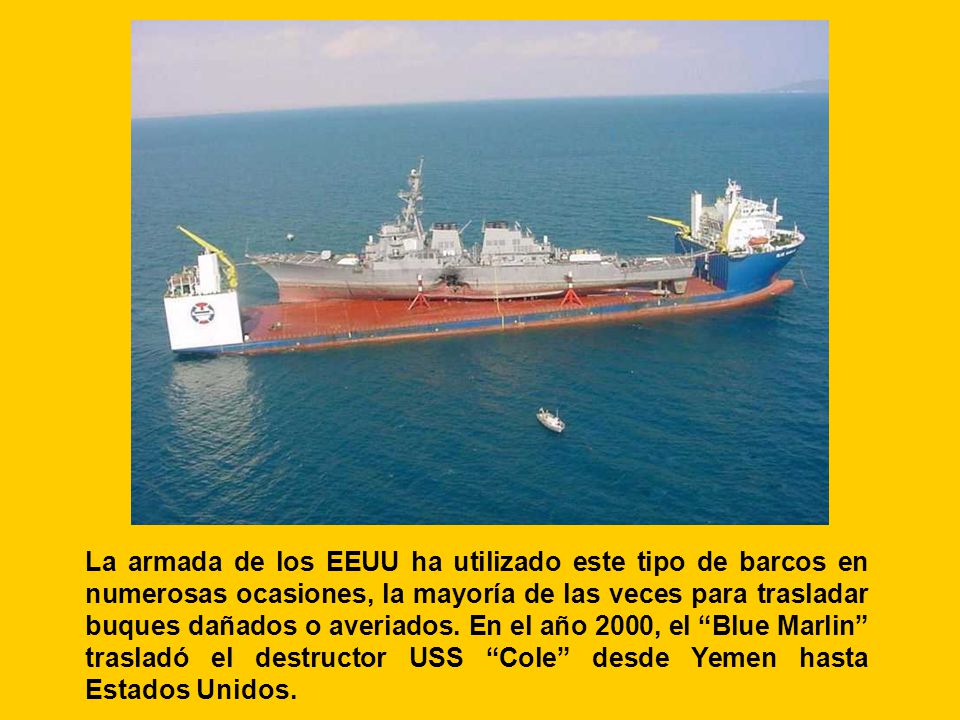 La armada de los EEUU ha utilizado este tipo de barcos en numerosas ocasiones, la mayoría de las veces para trasladar buques dañados o averiados.