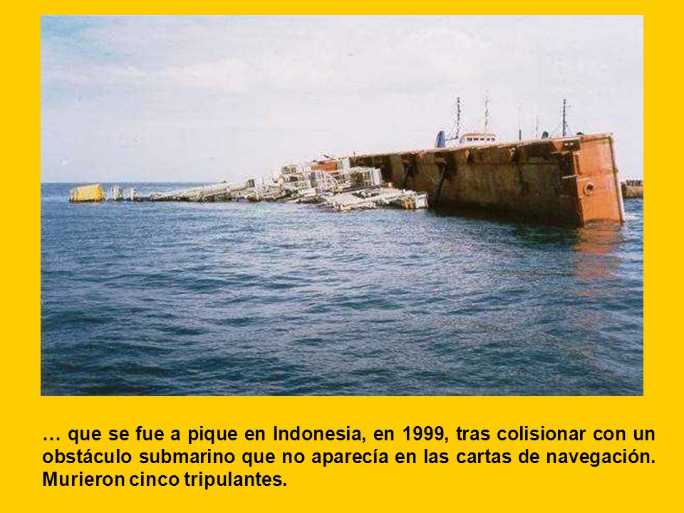 … que se fue a pique en Indonesia, en 1999, tras colisionar con un obstáculo submarino que no aparecía en las cartas de navegación.