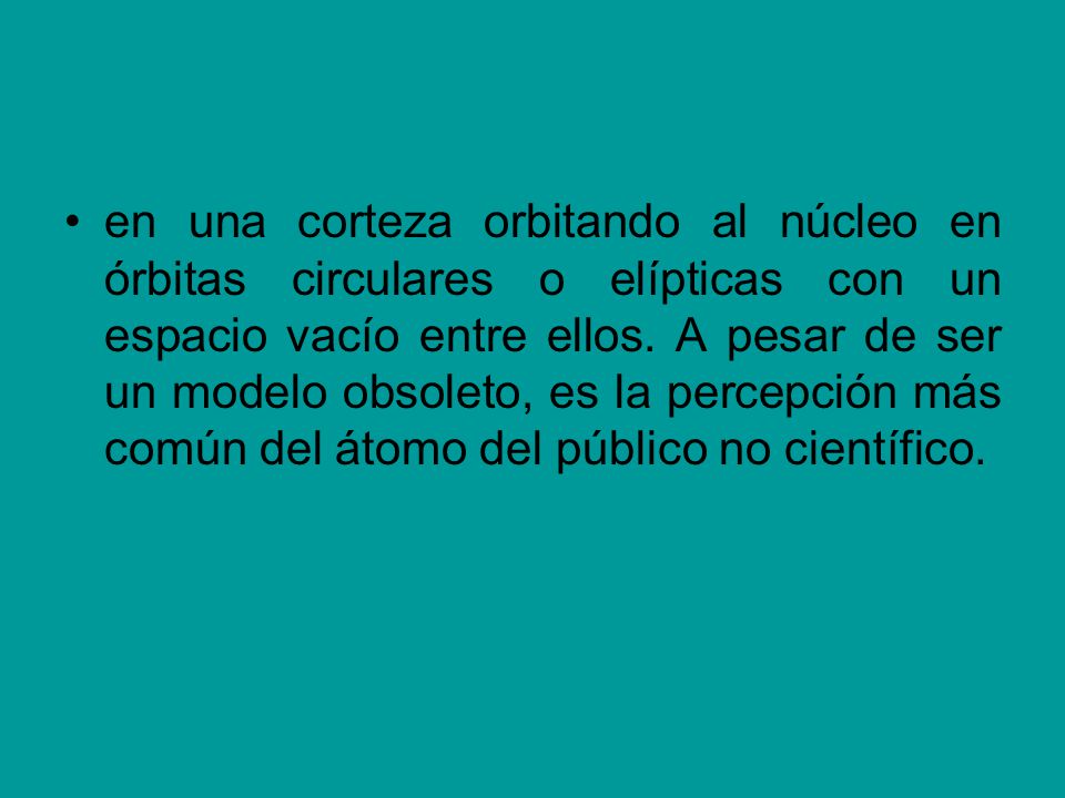 en una corteza orbitando al núcleo en órbitas circulares o elípticas con un espacio vacío entre ellos.