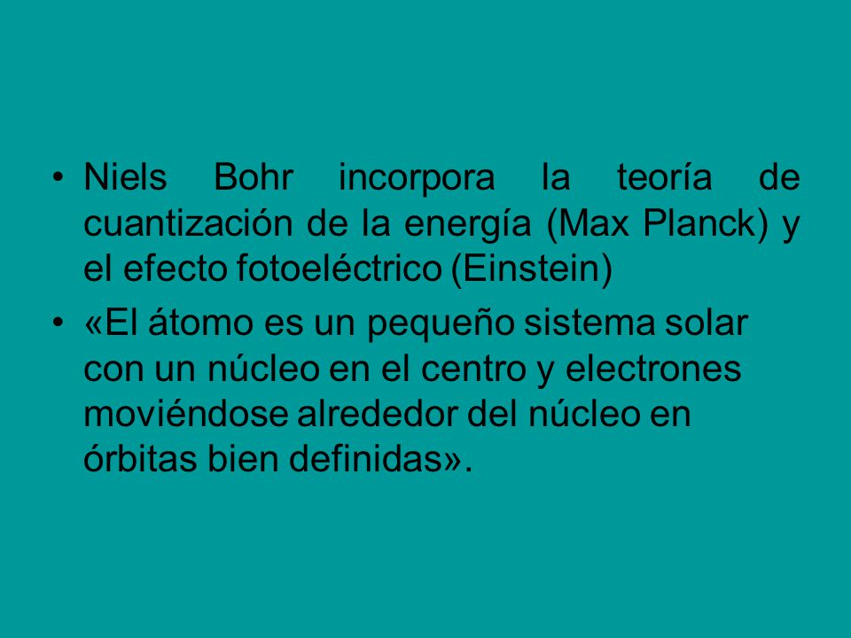 Niels Bohr incorpora la teoría de cuantización de la energía (Max Planck) y el efecto fotoeléctrico (Einstein)