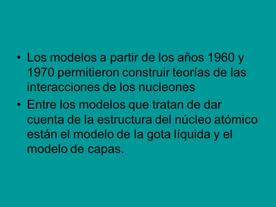 Los modelos a partir de los años 1960 y 1970 permitieron construir teorías de las interacciones de los nucleones