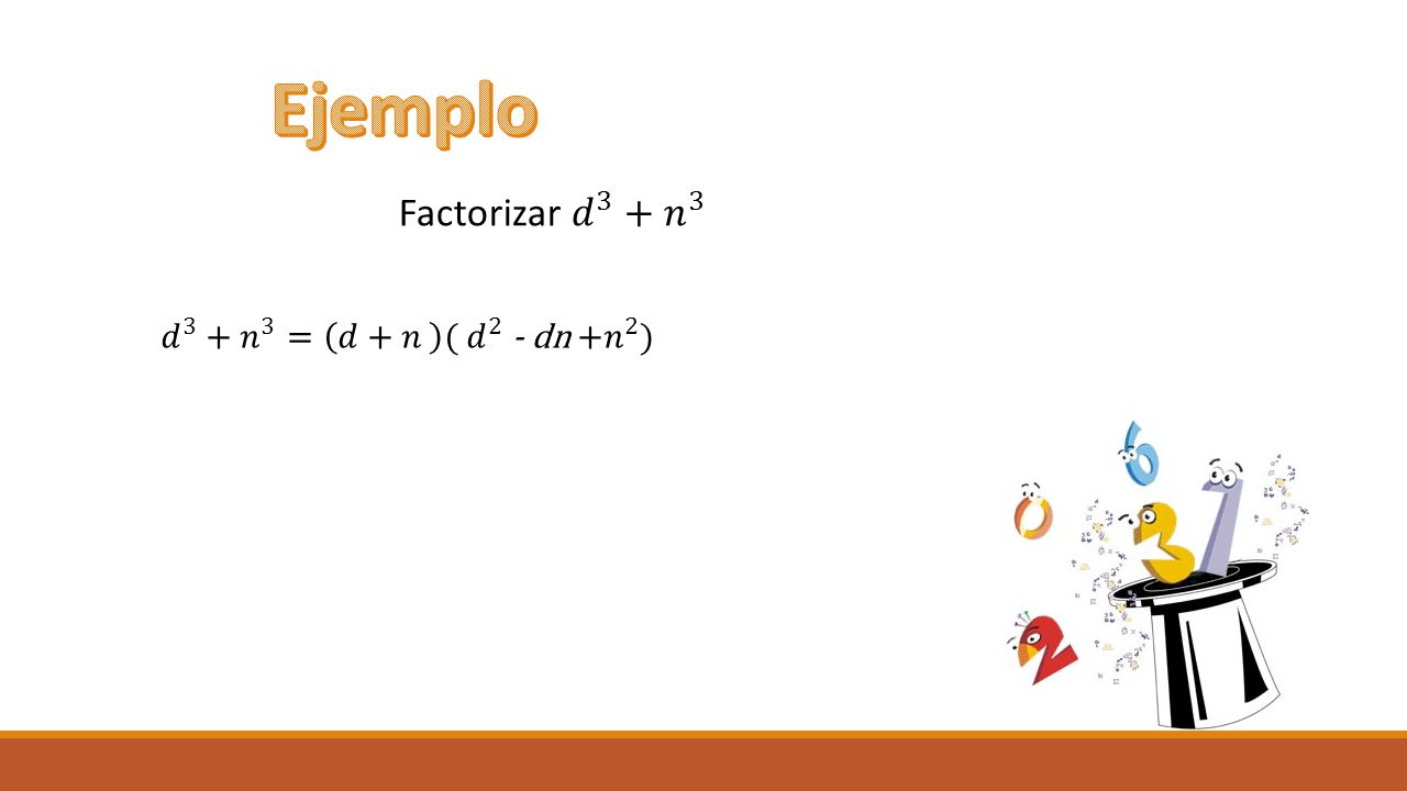 Ejemplo Factorizar 𝑑 3 + 𝑛 3 𝑑 3 + 𝑛 3 = 𝑑+𝑛 ( 𝑑 2 - dn + 𝑛 2 )