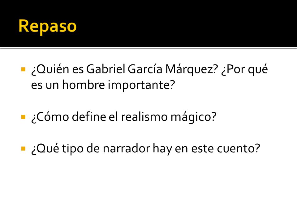 Repaso ¿Quién es Gabriel García Márquez ¿Por qué es un hombre importante ¿Cómo define el realismo mágico
