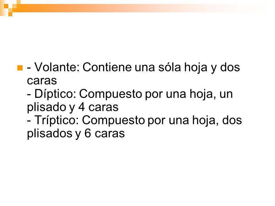 - Volante: Contiene una sóla hoja y dos caras - Díptico: Compuesto por una hoja, un plisado y 4 caras - Tríptico: Compuesto por una hoja, dos plisados y 6 caras