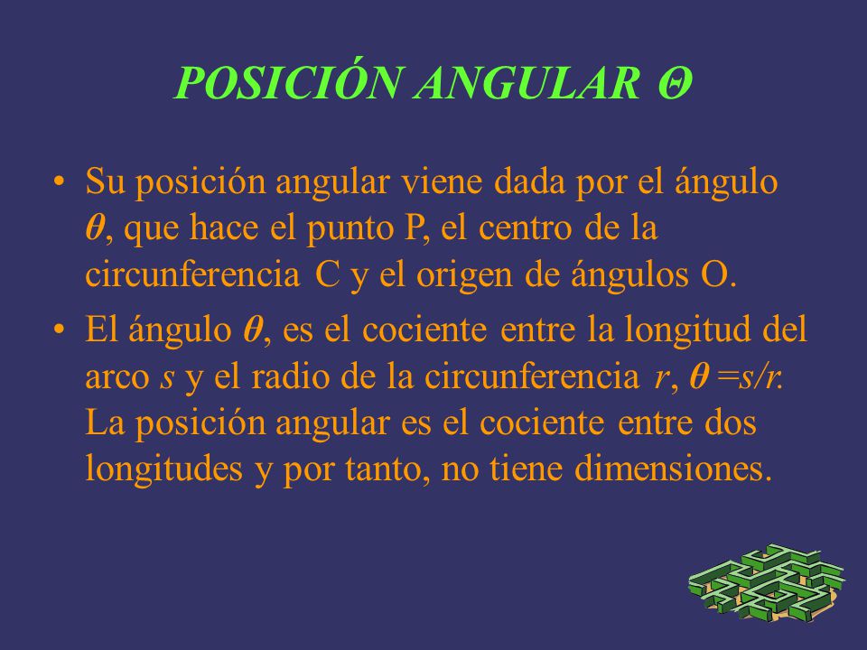 POSICIÓN ANGULAR Θ Su posición angular viene dada por el ángulo θ, que hace el punto P, el centro de la circunferencia C y el origen de ángulos O.