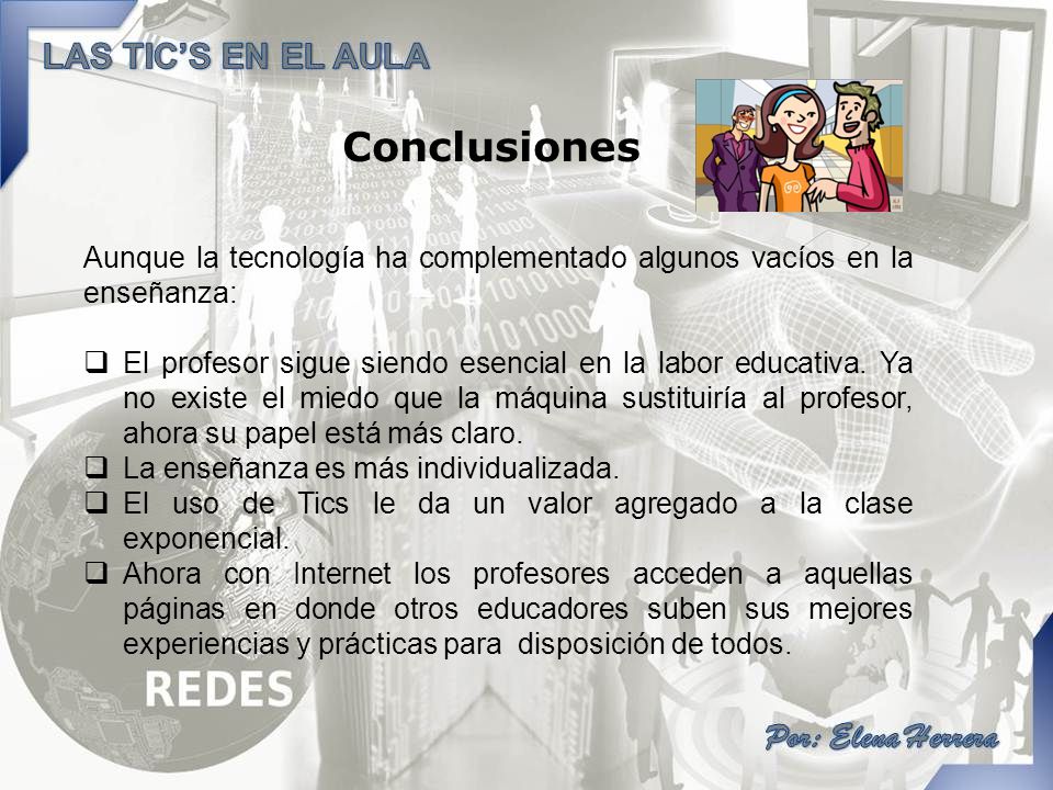 Conclusiones Aunque la tecnología ha complementado algunos vacíos en la enseñanza: