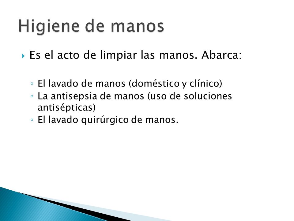 Higiene de manos Es el acto de limpiar las manos. Abarca: