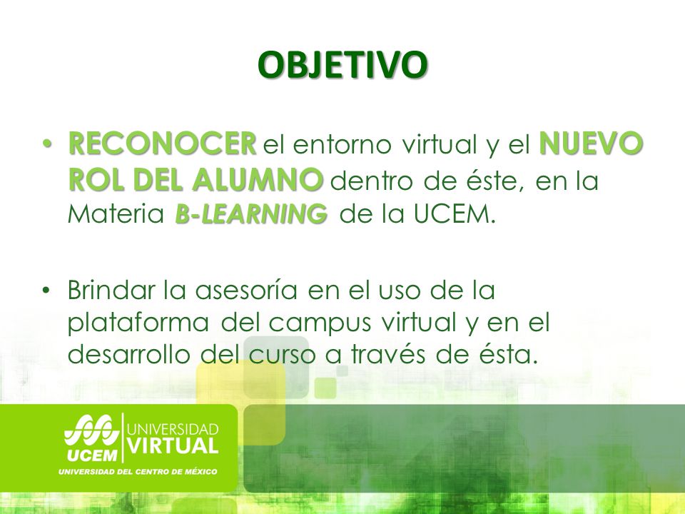 OBJETIVO RECONOCER el entorno virtual y el NUEVO ROL DEL ALUMNO dentro de éste, en la Materia B-LEARNING de la UCEM.