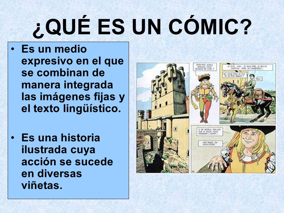 ¿QUÉ ES UN CÓMIC Es un medio expresivo en el que se combinan de manera integrada las imágenes fijas y el texto lingüístico.