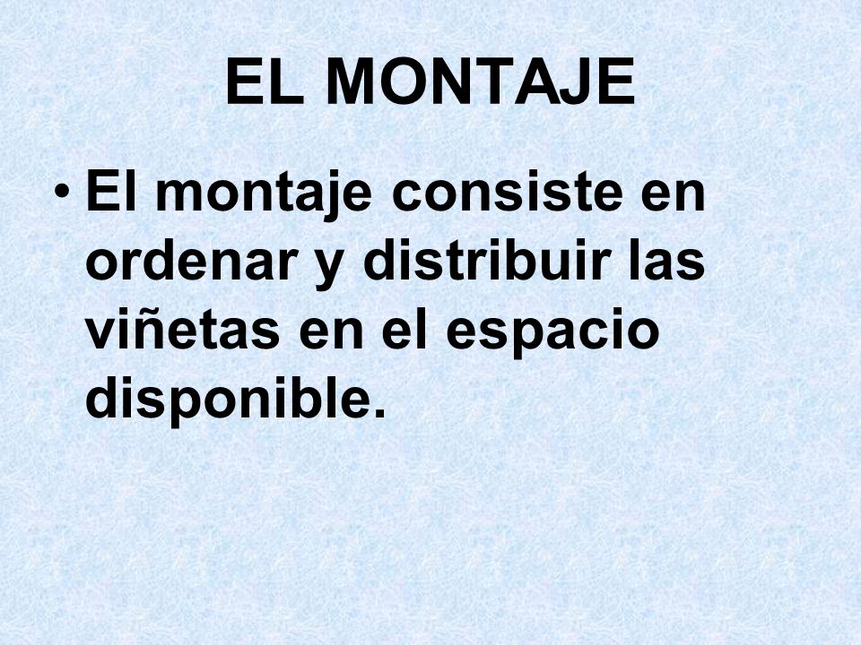 EL MONTAJE El montaje consiste en ordenar y distribuir las viñetas en el espacio disponible.