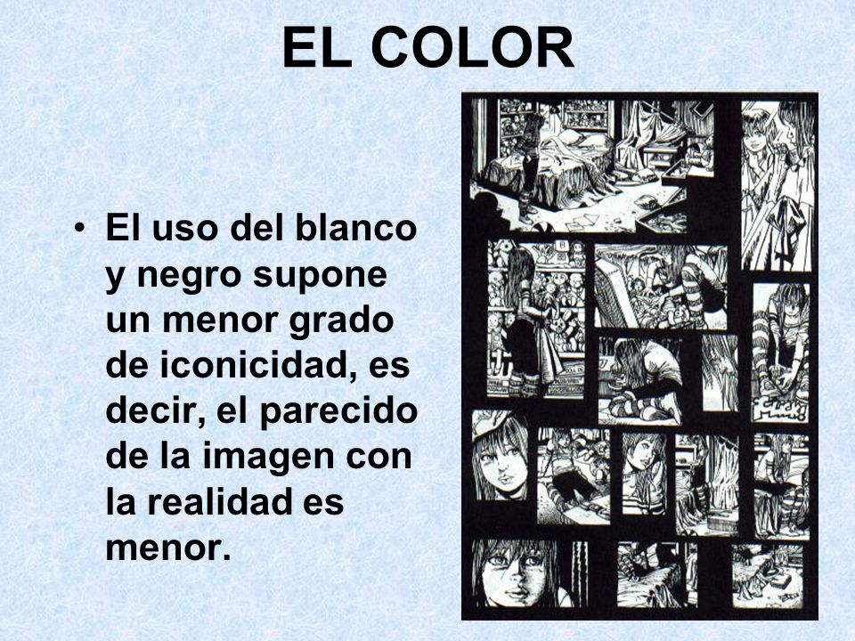 EL COLOR El uso del blanco y negro supone un menor grado de iconicidad, es decir, el parecido de la imagen con la realidad es menor.