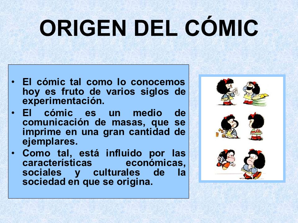 ORIGEN DEL CÓMIC El cómic tal como lo conocemos hoy es fruto de varios siglos de experimentación.