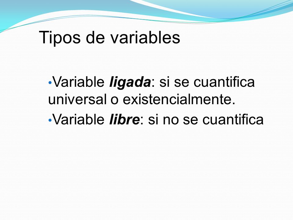Tipos de variables Variable ligada: si se cuantifica universal o existencialmente.