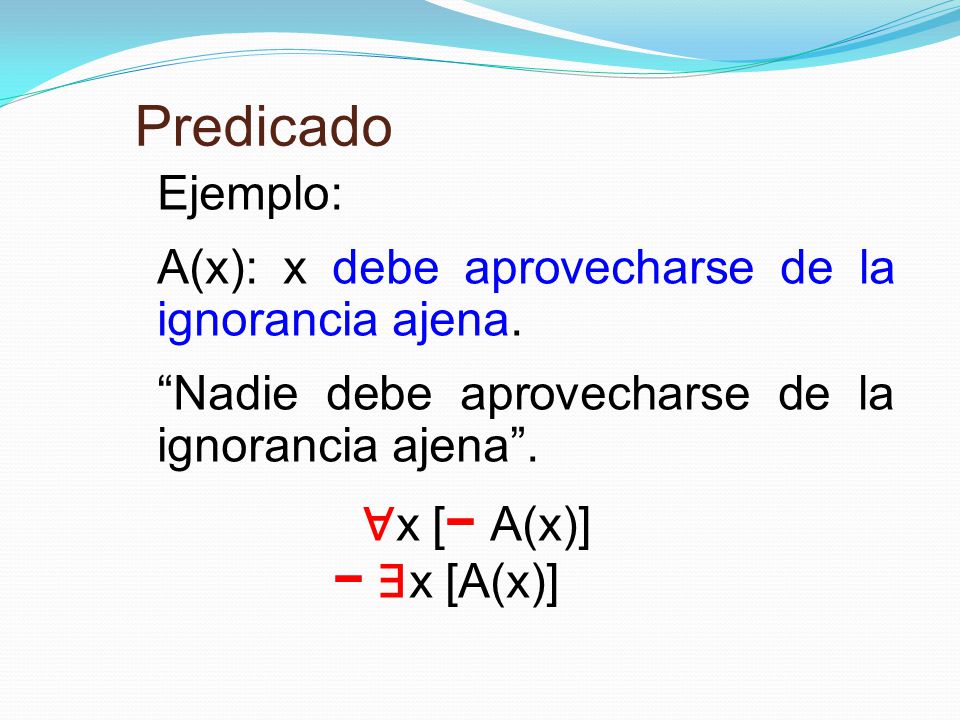Predicado Ejemplo: A(x): x debe aprovecharse de la ignorancia ajena.