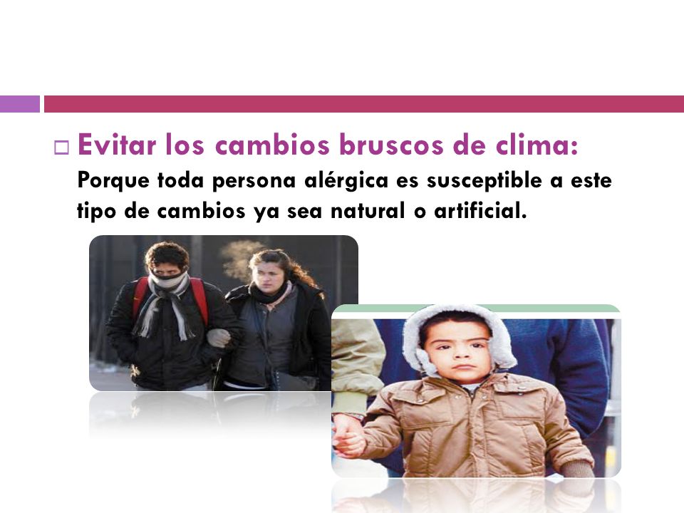 Evitar los cambios bruscos de clima: Porque toda persona alérgica es susceptible a este tipo de cambios ya sea natural o artificial.